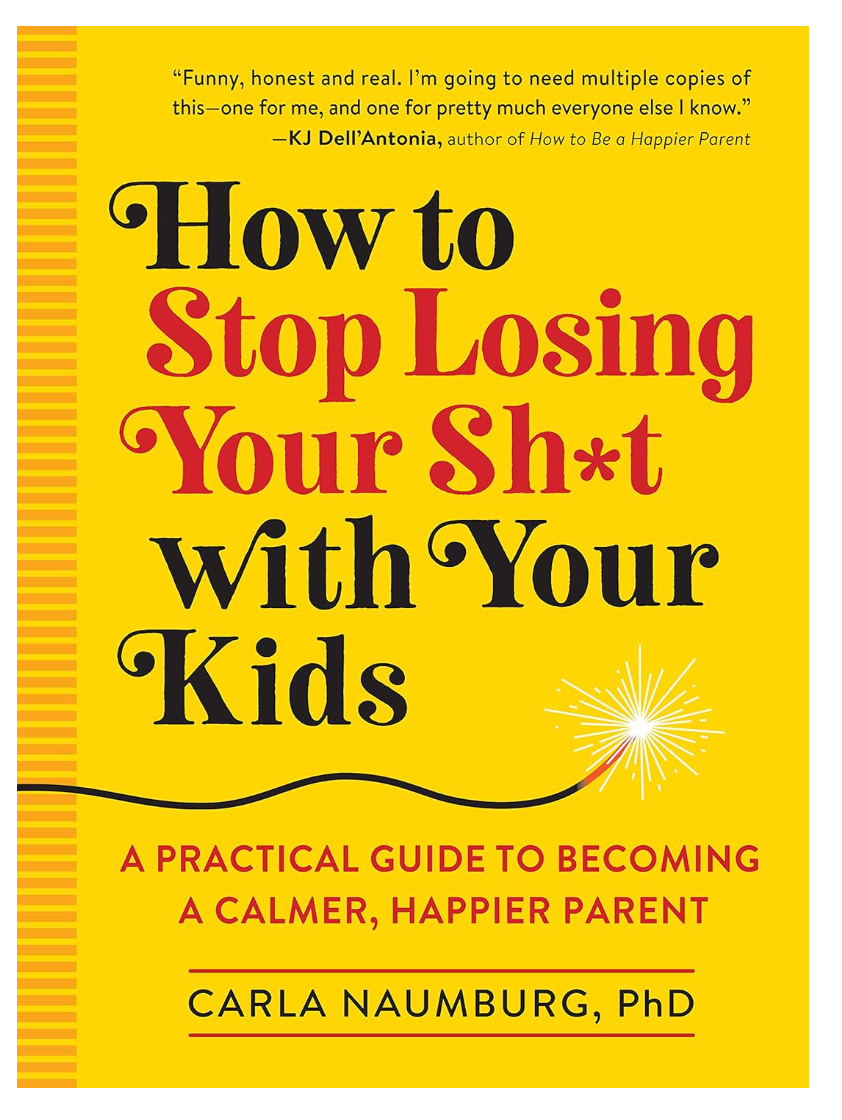 How to Stop Losing Your Sh*t with Your Kids: A Practical Guide to Becoming a Calmer, Happier Parent